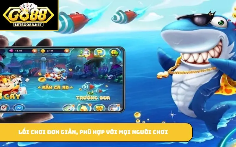 Lối chơi đơn giản, phù hợp với mọi người chơi